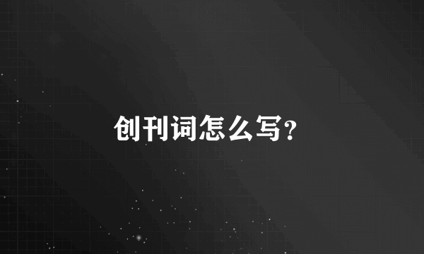 创刊词怎么写？