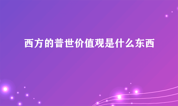 西方的普世价值观是什么东西