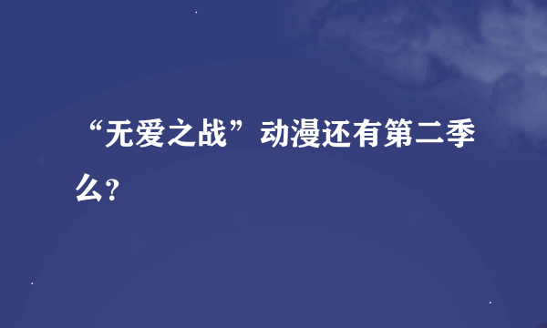 “无爱之战”动漫还有第二季么？