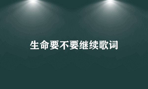 生命要不要继续歌词