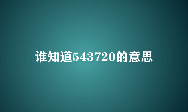 谁知道543720的意思