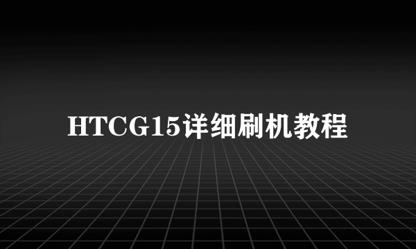 HTCG15详细刷机教程