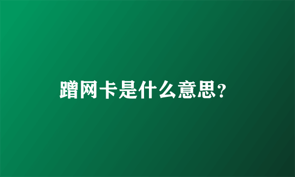 蹭网卡是什么意思？