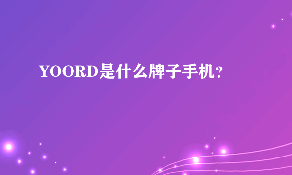 YOORD是什么牌子手机？