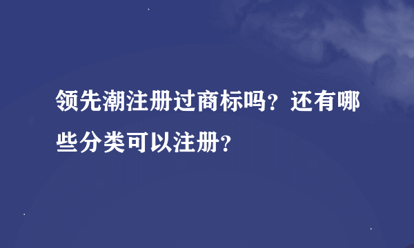 领先潮注册过商标吗？还有哪些分类可以注册？