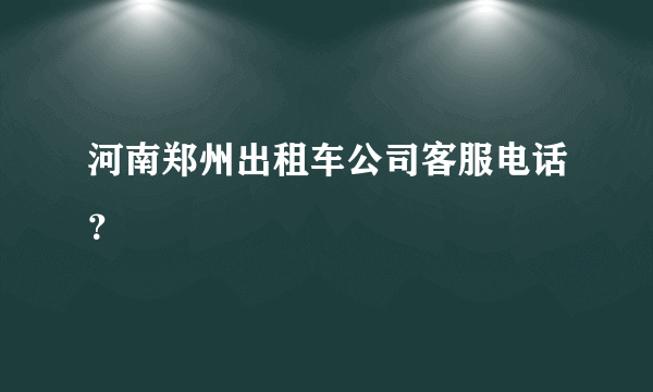 河南郑州出租车公司客服电话？