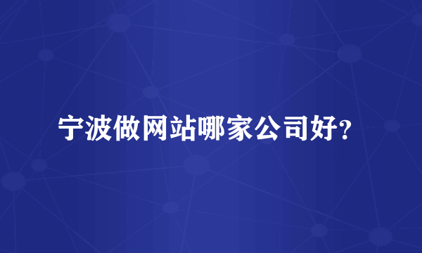 宁波做网站哪家公司好？