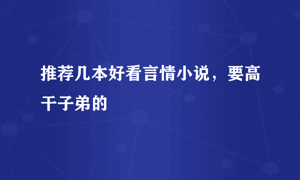 推荐几本好看言情小说，要高干子弟的