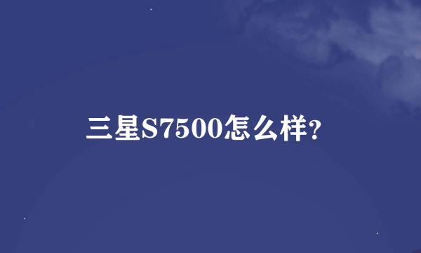 三星S7500怎么样？