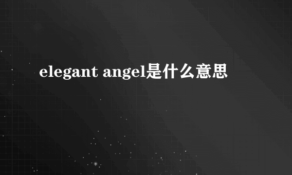 elegant angel是什么意思