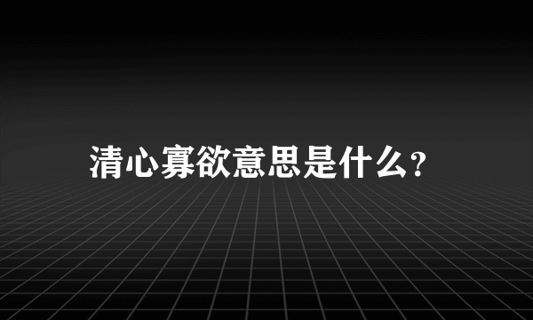 清心寡欲意思是什么？