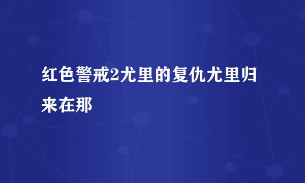 红色警戒2尤里的复仇尤里归来在那