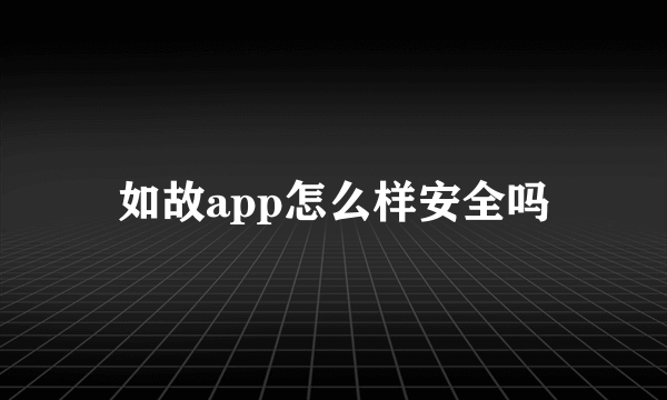 如故app怎么样安全吗