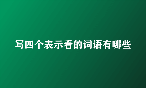 写四个表示看的词语有哪些