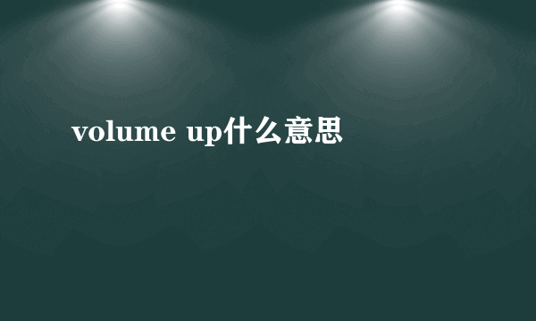 volume up什么意思