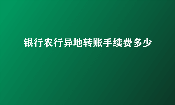 银行农行异地转账手续费多少