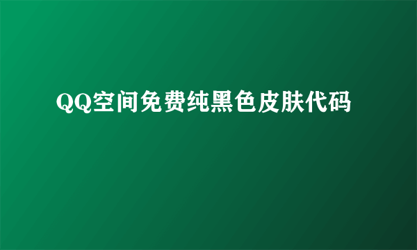 QQ空间免费纯黑色皮肤代码