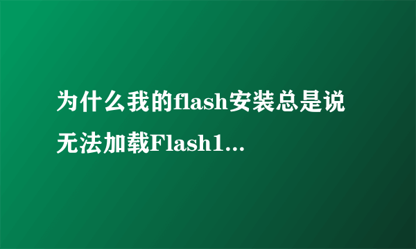 为什么我的flash安装总是说无法加载Flash10b.ocx而安装不成功？