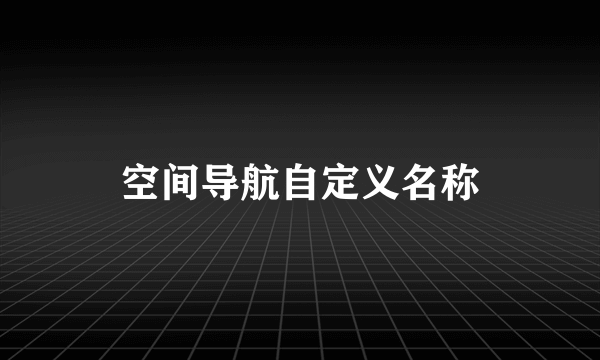 空间导航自定义名称