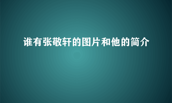 谁有张敬轩的图片和他的简介