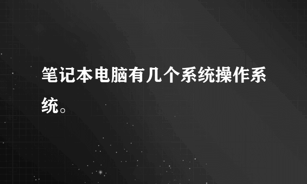 笔记本电脑有几个系统操作系统。