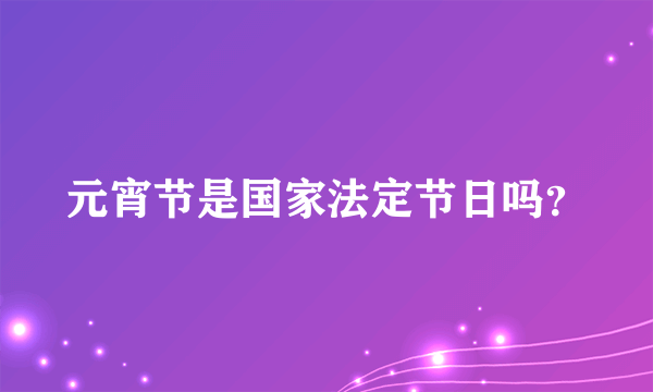 元宵节是国家法定节日吗？