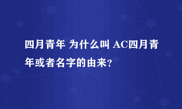 四月青年 为什么叫 AC四月青年或者名字的由来？