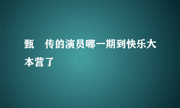 甄嬛传的演员哪一期到快乐大本营了