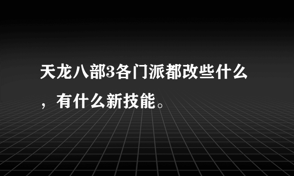 天龙八部3各门派都改些什么，有什么新技能。