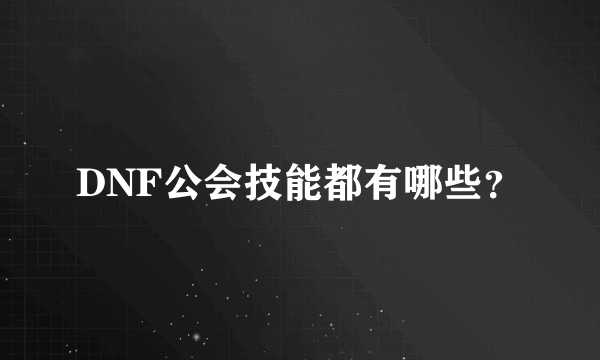 DNF公会技能都有哪些？