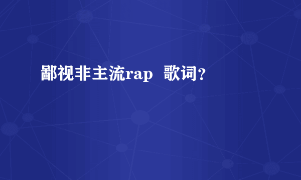 鄙视非主流rap  歌词？