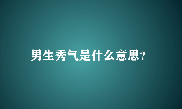 男生秀气是什么意思？