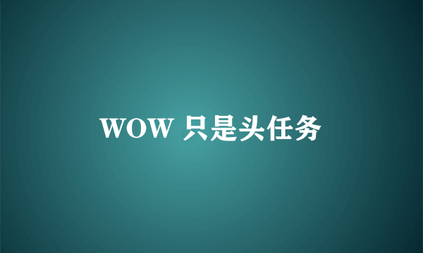 WOW 只是头任务