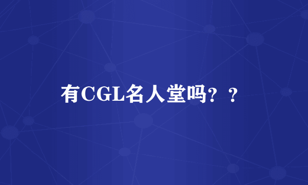 有CGL名人堂吗？？