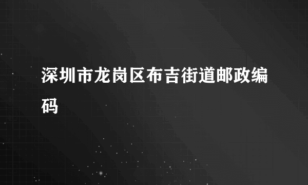 深圳市龙岗区布吉街道邮政编码