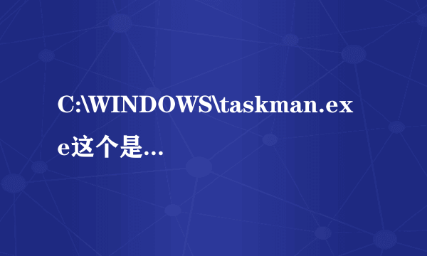 C:\WINDOWS\taskman.exe这个是什么文件?