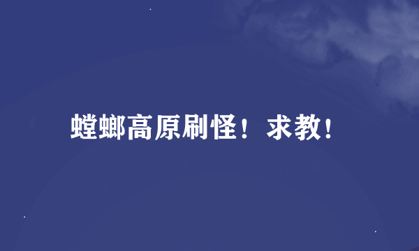 螳螂高原刷怪！求教！