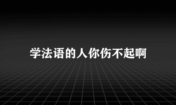 学法语的人你伤不起啊