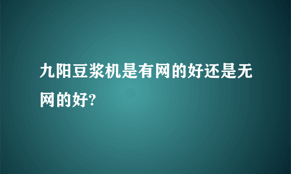 九阳豆浆机是有网的好还是无网的好?