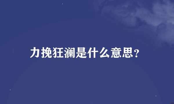 力挽狂澜是什么意思？