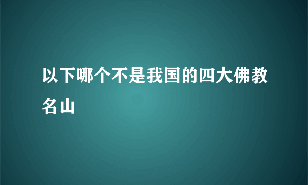 以下哪个不是我国的四大佛教名山