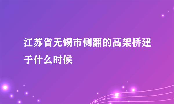 江苏省无锡市侧翻的高架桥建于什么时候