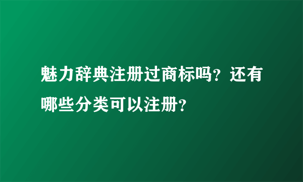 魅力辞典注册过商标吗？还有哪些分类可以注册？