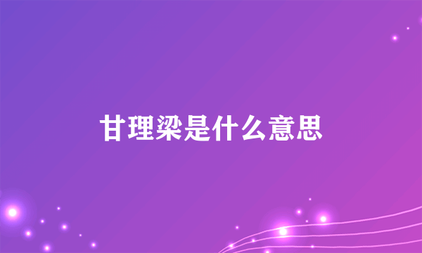 甘理梁是什么意思