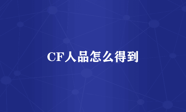 CF人品怎么得到