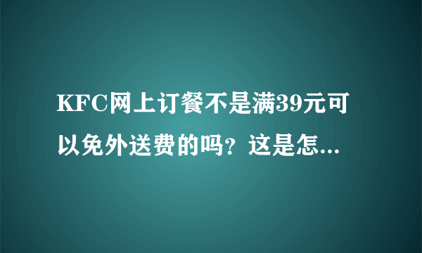 KFC网上订餐不是满39元可以免外送费的吗？这是怎么回事？求教。