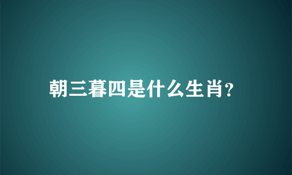 朝三暮四是什么生肖？