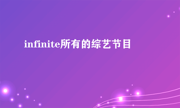 infinite所有的综艺节目