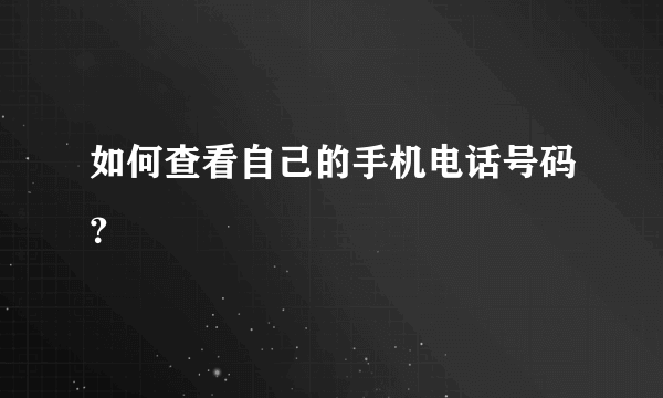 如何查看自己的手机电话号码？