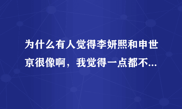 为什么有人觉得李妍熙和申世京很像啊，我觉得一点都不像，明显申世京辨识度更高，更漂亮啊